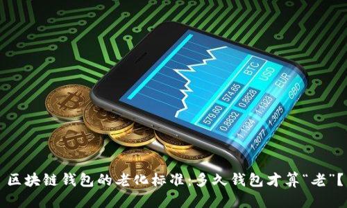 区块链钱包的老化标准：多久钱包才算“老”？