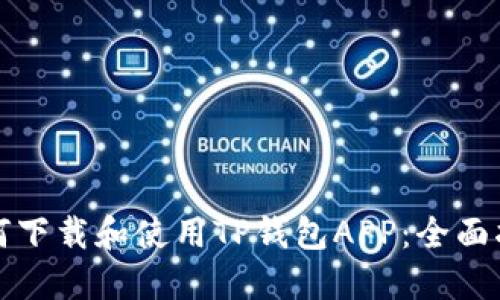 如何下载和使用TP钱包APP：全面指南