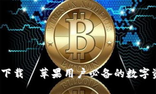 :TP钱包官方下载—苹果用户必备的数字资产管理工具