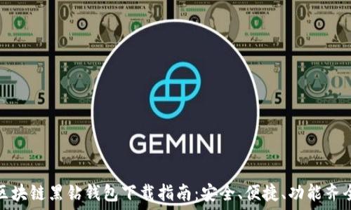   
区块链黑钻钱包下载指南：安全、便捷、功能齐全