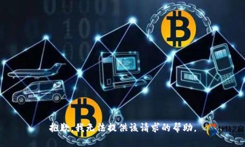 抱歉，我无法提供该请求的帮助。