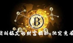 币圈大佬刘振友的财富揭秘：他究竟有多少钱？