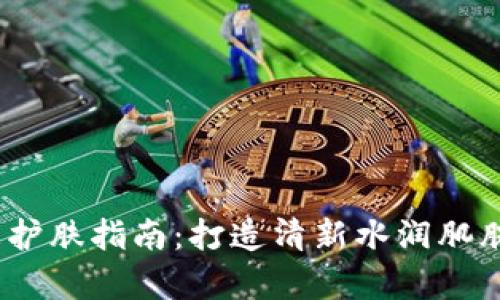 2023年春季护肤指南：打造清新水润肌肤的必备步骤