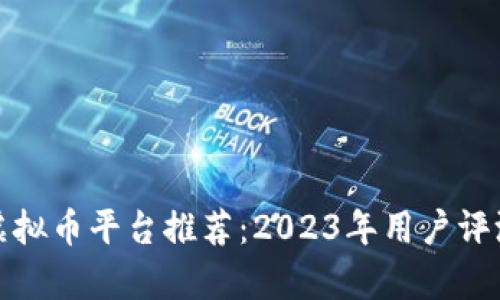 最好的虚拟币平台推荐：2023年用户评测与分析