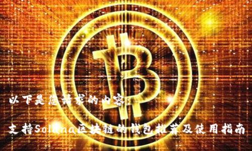 以下是您请求的内容：

支持Solana区块链的钱包推荐及使用指南