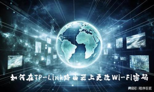  如何在TP-Link路由器上更改Wi-Fi密码