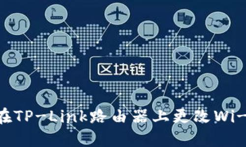  如何在TP-Link路由器上更改Wi-Fi密码
