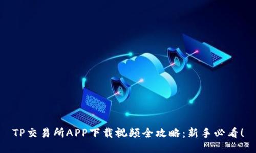 TP交易所APP下载视频全攻略：新手必看！