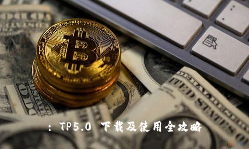 : TP5.0 下载及使用全攻略