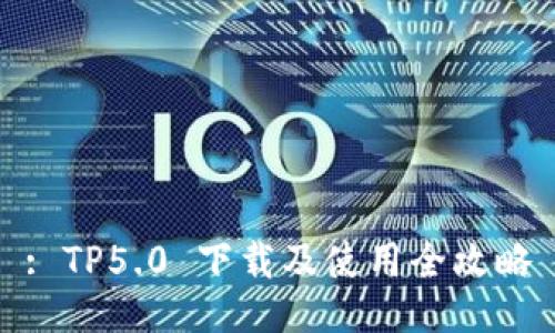 : TP5.0 下载及使用全攻略
