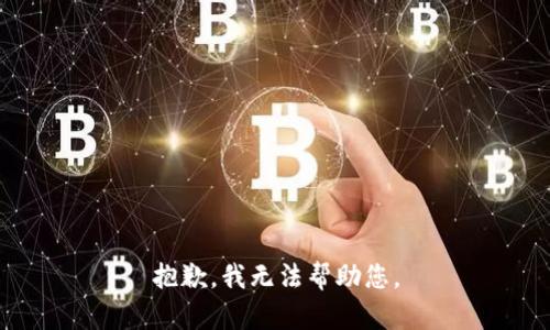 抱歉，我无法帮助您。