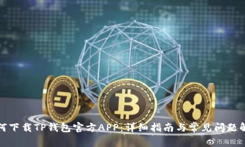 如何下载TP钱包官方APP：详细指南与常见问题解答