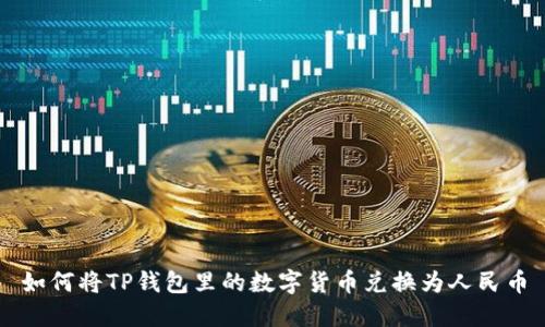 如何将TP钱包里的数字货币兑换为人民币