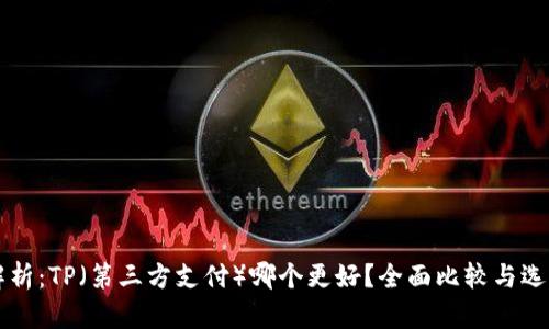 深入解析：TP（第三方支付）哪个更好？全面比较与选择指南