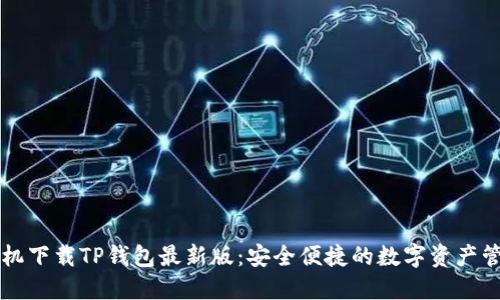 苹果手机下载TP钱包最新版：安全便捷的数字资产管理工具