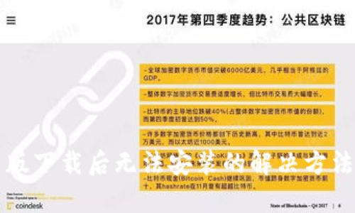 TP钱包安卓版下载后无法安装的解决方法与步骤指南