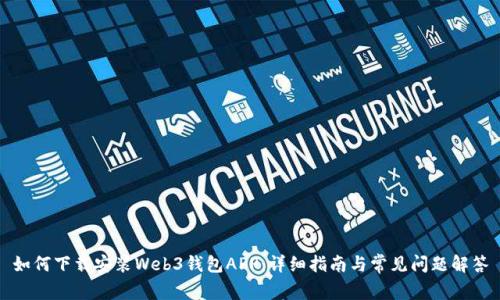 如何下载安装Web3钱包APP：详细指南与常见问题解答