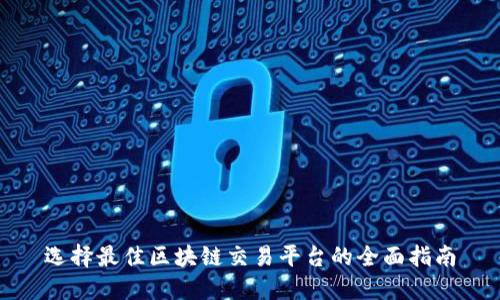 选择最佳区块链交易平台的全面指南