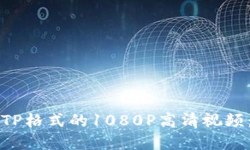 如何下载TP格式的1080P高清视频：完整指南