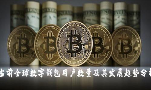 当前全球数字钱包用户数量及其发展趋势分析
