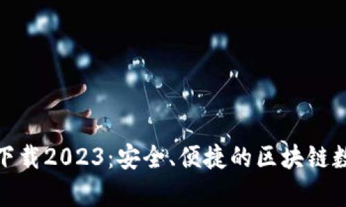 : TP钱包安卓版下载2023：安全、便捷的区块链数字资产管理工具