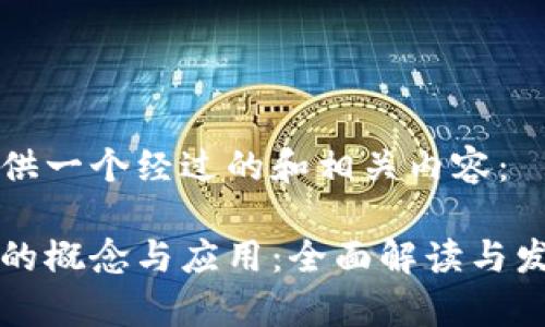 为您提供一个经过的和相关内容：

区块链的概念与应用：全面解读与发展前景