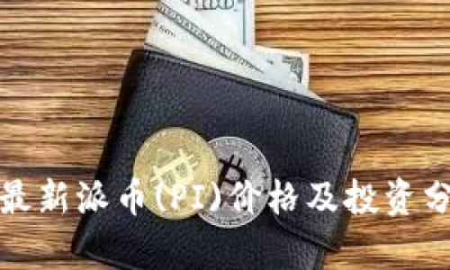: 最新派币(PI)价格及投资分析