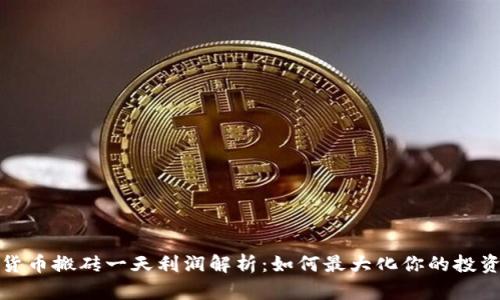 数字货币搬砖一天利润解析：如何最大化你的投资收益
