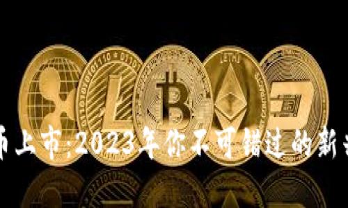 最新虚拟币上市：2023年你不可错过的新兴加密货币