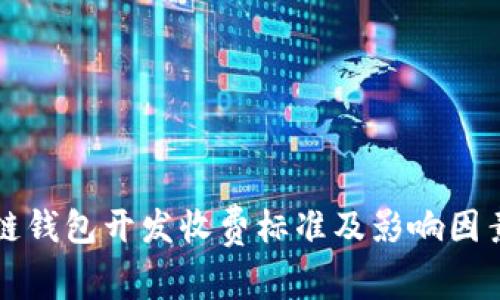 区块链钱包开发收费标准及影响因素详解