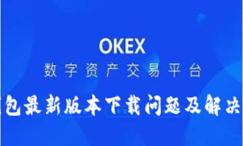 TP钱包最新版本下载问题及解决方案
