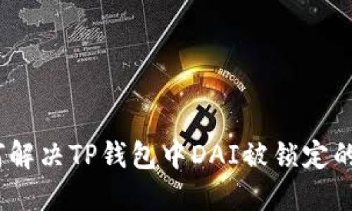 : 如何解决TP钱包中DAI被锁定的问题？