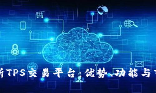 全面解析TPS交易平台：优势、功能与市场前景