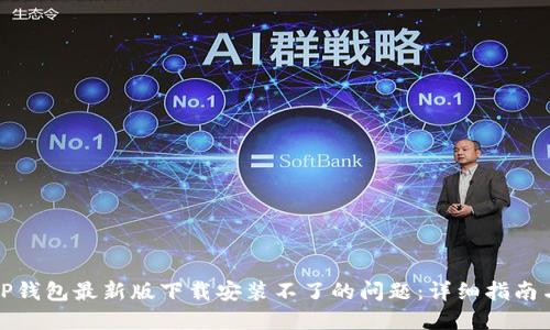 如何解决TP钱包最新版下载安装不了的问题：详细指南与解决方案