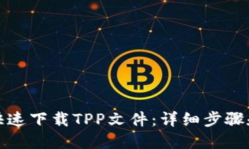 如何快速下载TPP文件：详细步骤和技巧
