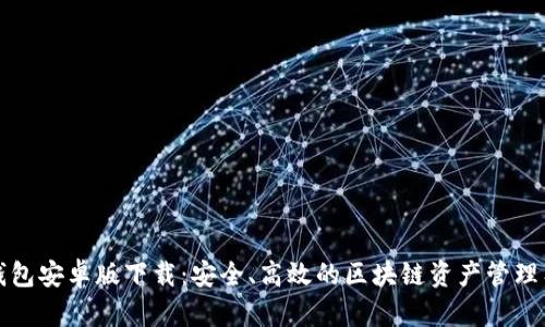 TP钱包安卓版下载：安全、高效的区块链资产管理工具