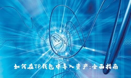 如何在TP钱包中导入资产：全面指南