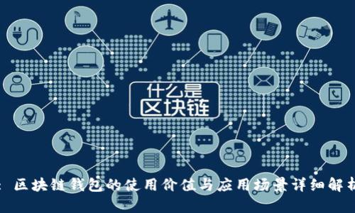 : 区块链钱包的使用价值与应用场景详细解析