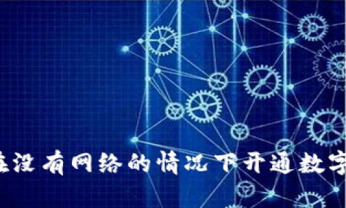 如何在没有网络的情况下开通数字钱包？