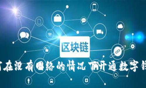 如何在没有网络的情况下开通数字钱包？