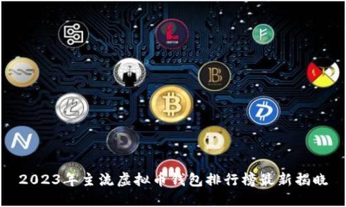 2023年主流虚拟币钱包排行榜最新揭晓