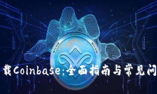 如何下载Coinbase：全面指南与常见问题解答