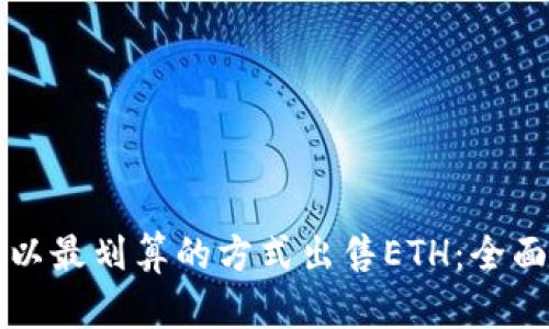 如何以最划算的方式出售ETH：全面指南