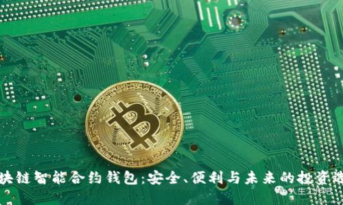 区块链智能合约钱包：安全、便利与未来的投资选择