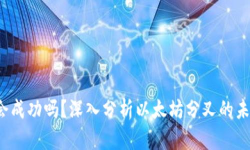 ETHW会成功吗？深入分析以太坊分叉的未来前景
