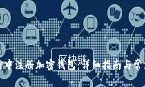 如何在微信中注册加密钱包：详细指南与常见问题解答