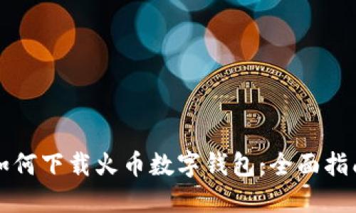如何下载火币数字钱包：全面指南
