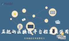 国内正规的区块链平台推荐及使用指南