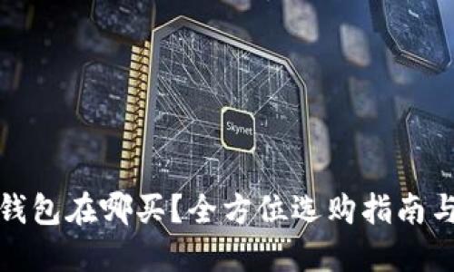 硬件钱包在哪买？全方位选购指南与推荐