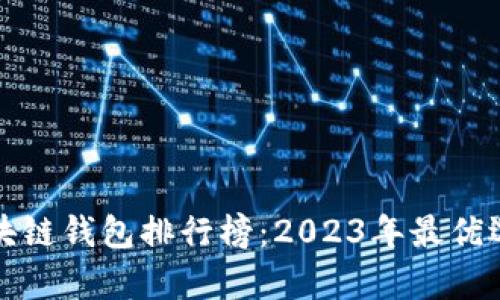 最新区块链钱包排行榜：2023年最优选择分析